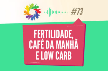 Tribo Forte #073 – Fertilidade, Café da Manhã e Low Carb