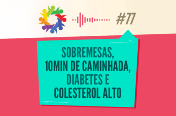 Tribo Forte #077 – Sobremesas, 10 min de Caminhada, Diabetes, Colesterol Alto