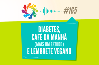 Tribo Forte #165 – Diabetes, Café da Manhã (Mais um Estudo) e Lembrete Vegano