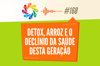 Tribo Forte #168 – DETOX, Arroz e o Declínio da Saúde Desta Geração