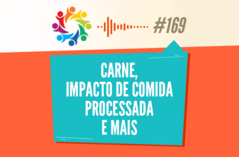 Tribo Forte #169 – Carne, Impacto de Comida Processada e Mais