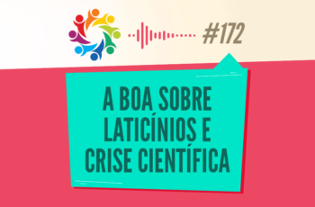 Tribo Forte #172 – A Boa Sobre Laticínios e Crise Científica