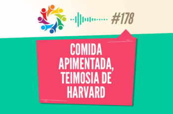 Tribo Forte #178 – Comida Apimentada, Teimosia de Harvard