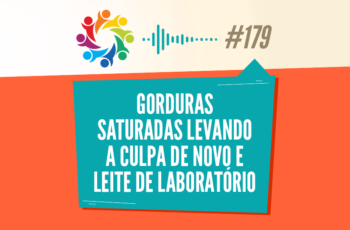 Tribo Forte #179 – Gorduras Saturadas Levando a Culpa de Novo e Leite de Laboratório