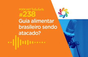 Tribo Forte #238 – Guia Alimentar Brasileiro Sendo Atacado?