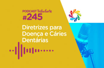 Tribo Forte #245 – Diretrizes Para Doenças e Cáries Dentárias